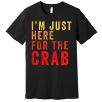 IM Just Here For The Crab I Love Crab Funny Food Lover Funny Seafood Foodie Premium T-Shirt