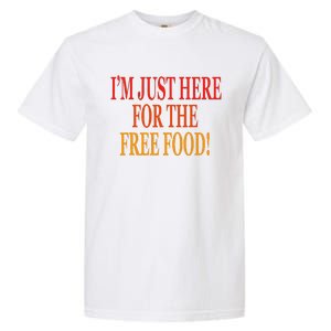 IM Just Here For The Free Food Garment-Dyed Heavyweight T-Shirt