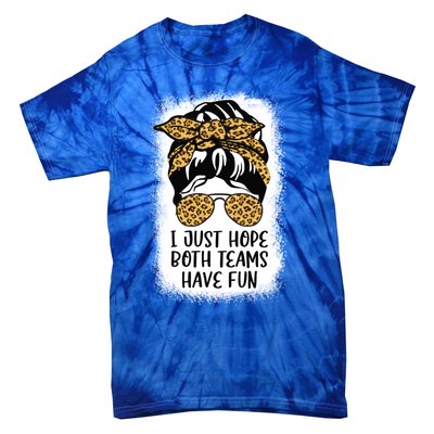 I Just Hope Both Teams Have Fun Or Funny Football Gift Tie-Dye T-Shirt