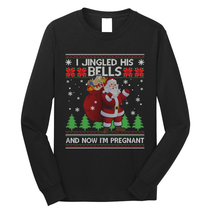 I Jingled His Bells And Now IM Pregnant Ugly Xmas Long Sleeve Shirt