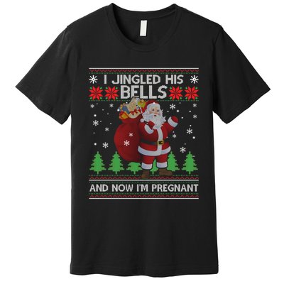 I Jingled His Bells And Now IM Pregnant Ugly Xmas Premium T-Shirt