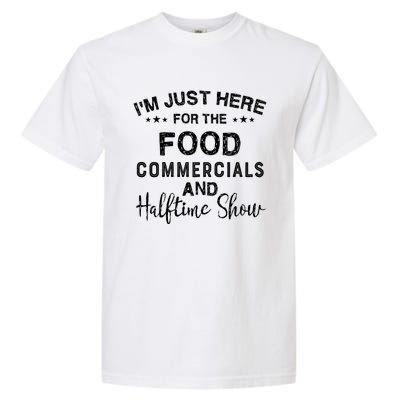 I’m Just Here For The Food Commercials And Halftime Show Gift Garment-Dyed Heavyweight T-Shirt