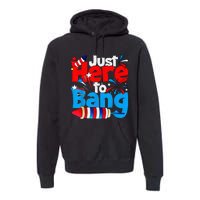 IM Just Here To Bang Funny Fourth Of July 4th Of July Premium Hoodie