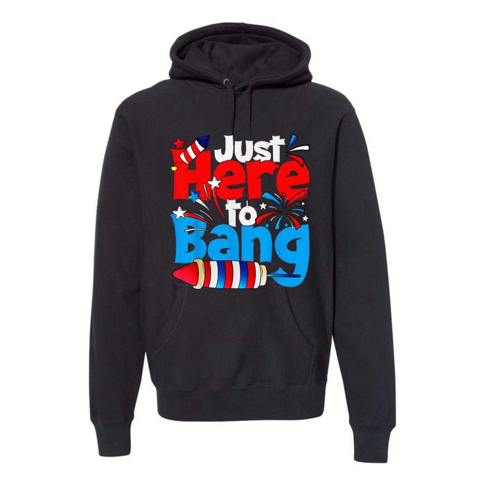 IM Just Here To Bang Funny Fourth Of July 4th Of July Premium Hoodie