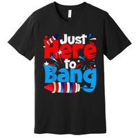 IM Just Here To Bang Funny Fourth Of July 4th Of July Premium T-Shirt