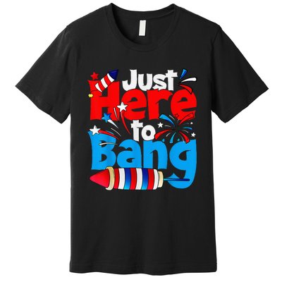 IM Just Here To Bang Funny Fourth Of July 4th Of July Premium T-Shirt