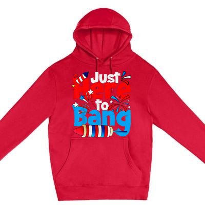 IM Just Here To Bang Funny Fourth Of July 4th Of July Premium Pullover Hoodie