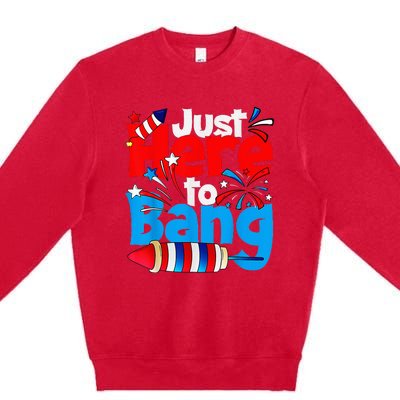 IM Just Here To Bang Funny Fourth Of July 4th Of July Premium Crewneck Sweatshirt