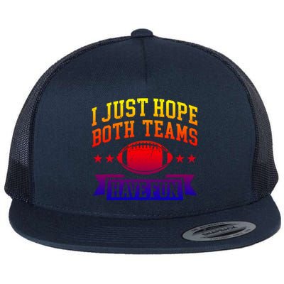 I Just Hope Both Teams Have Fun Gift Football Fan Fans Funny Gift Flat Bill Trucker Hat