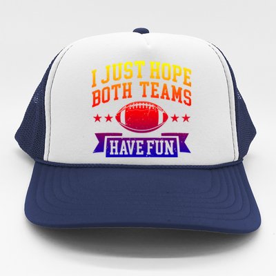 I Just Hope Both Teams Have Fun Gift Football Fan Fans Funny Gift Trucker Hat