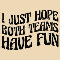 I Just Hope Both Teams Have Fun Bag