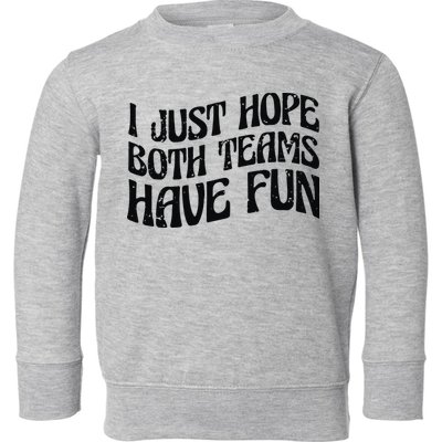 I Just Hope Both Teams Have Fun Toddler Sweatshirt