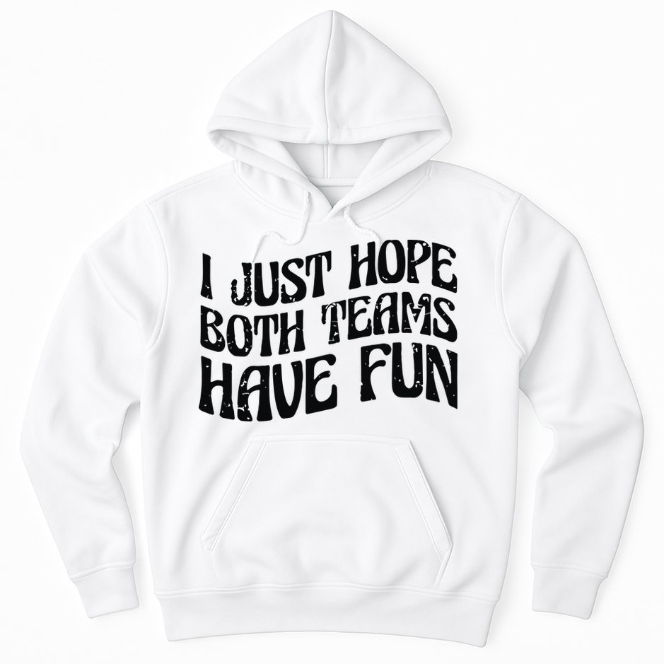I Just Hope Both Teams Have Fun Hoodie