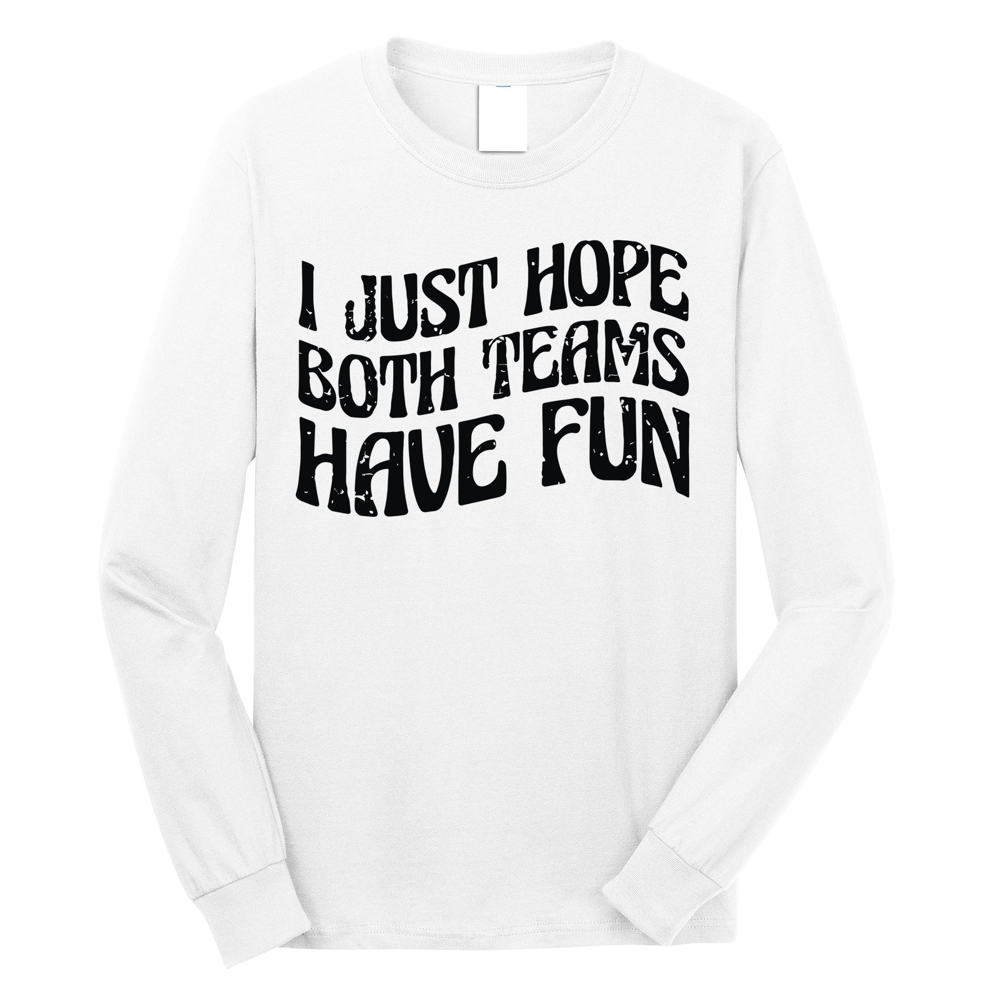 I Just Hope Both Teams Have Fun Long Sleeve Shirt