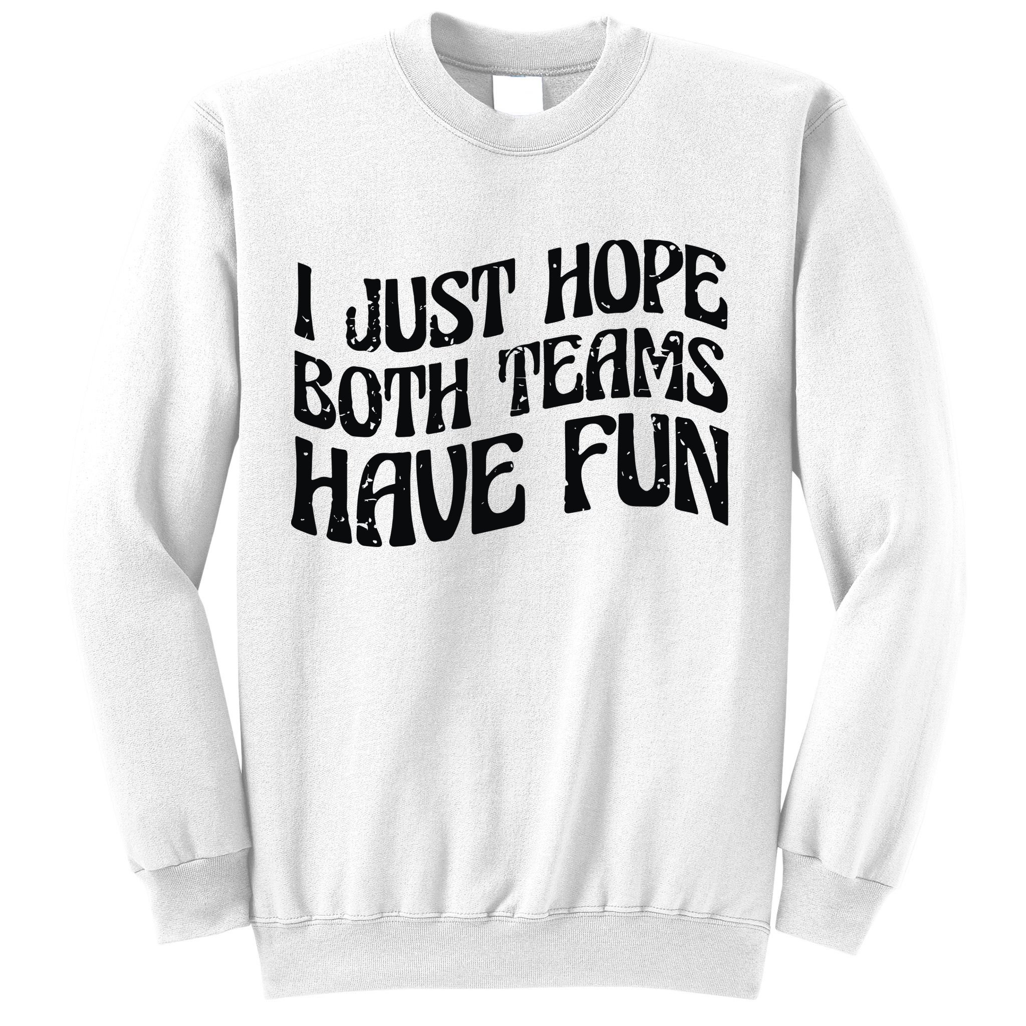 I Just Hope Both Teams Have Fun Sweatshirt