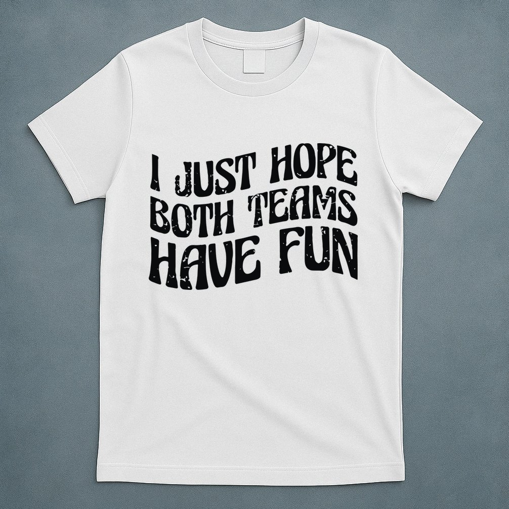 I Just Hope Both Teams Have Fun T-Shirt