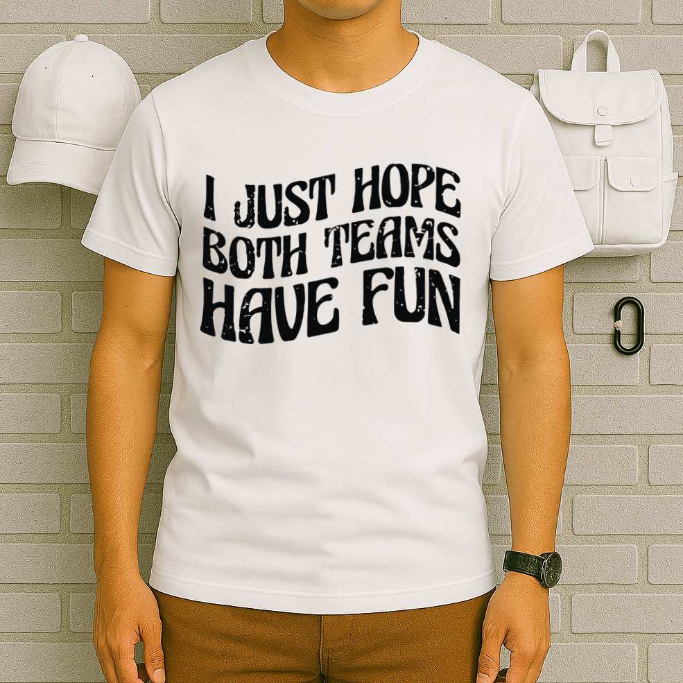 I Just Hope Both Teams Have Fun T-Shirt