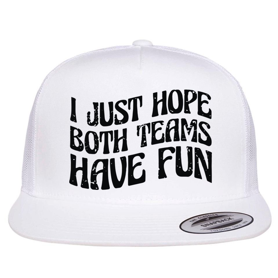 I Just Hope Both Teams Have Fun Flat Bill Trucker Hat