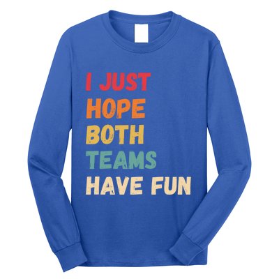 I Just Hope Both Teams Have Funny Fun Football Sports Fan Meaningful Gift Long Sleeve Shirt