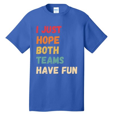 I Just Hope Both Teams Have Funny Fun Football Sports Fan Meaningful Gift Tall T-Shirt