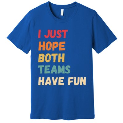 I Just Hope Both Teams Have Funny Fun Football Sports Fan Meaningful Gift Premium T-Shirt