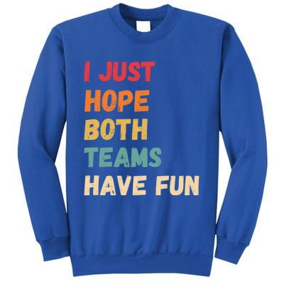 I Just Hope Both Teams Have Funny Fun Football Sports Fan Meaningful Gift Tall Sweatshirt