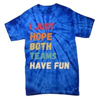 I Just Hope Both Teams Have Funny Fun Football Sports Fan Meaningful Gift Tie-Dye T-Shirt