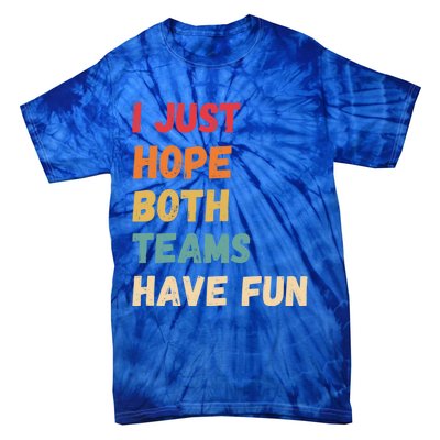 I Just Hope Both Teams Have Funny Fun Football Sports Fan Meaningful Gift Tie-Dye T-Shirt