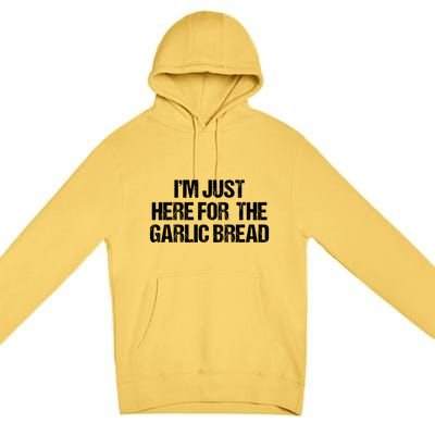 I'm Just Here For The Garlic Bread Gift Premium Pullover Hoodie