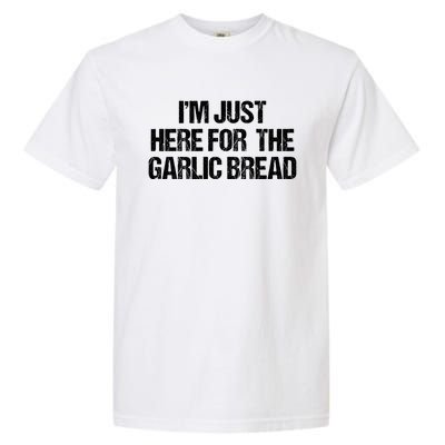 I'm Just Here For The Garlic Bread Gift Garment-Dyed Heavyweight T-Shirt