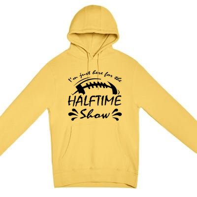 I’m Just Here For The Halftime Show Funny Football Meaningful Gift Premium Pullover Hoodie