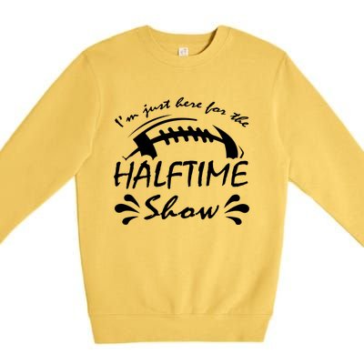 I’m Just Here For The Halftime Show Funny Football Meaningful Gift Premium Crewneck Sweatshirt