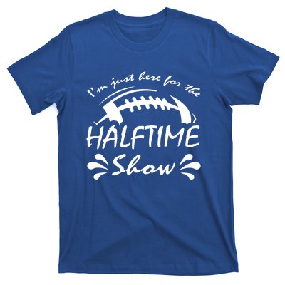 I’m Just Here For The Halftime Show Funny Football Meaningful Gift T-Shirt