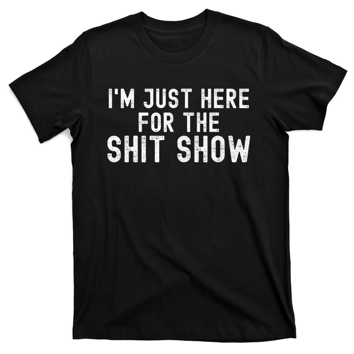 IM Just Here For The Shit Show Funny Joke Rude Slogan T-Shirt