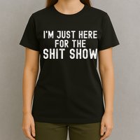 IM Just Here For The Shit Show Funny Joke Rude Slogan T-Shirt