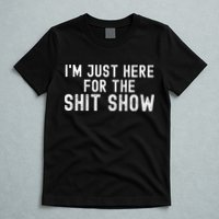 IM Just Here For The Shit Show Funny Joke Rude Slogan T-Shirt