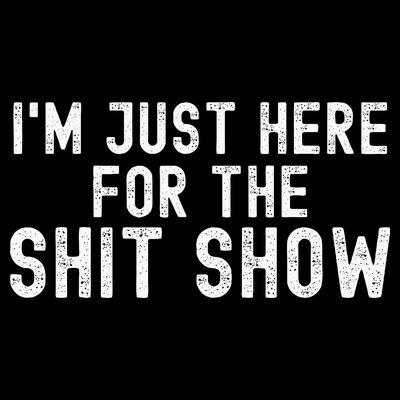 IM Just Here For The Shit Show Funny Joke Rude Slogan T-Shirt