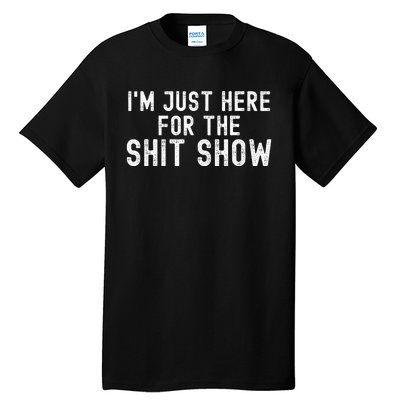 IM Just Here For The Shit Show Funny Joke Rude Slogan Tall T-Shirt