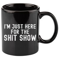IM Just Here For The Shit Show Funny Joke Rude Slogan 11oz C Handle Ceramic Mug