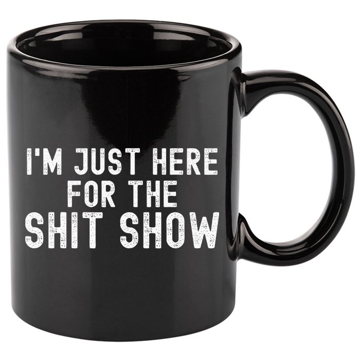 IM Just Here For The Shit Show Funny Joke Rude Slogan 11oz C Handle Ceramic Mug