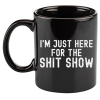 IM Just Here For The Shit Show Funny Joke Rude Slogan 11oz C Handle Ceramic Mug
