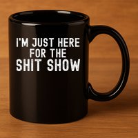 IM Just Here For The Shit Show Funny Joke Rude Slogan 11oz C Handle Ceramic Mug