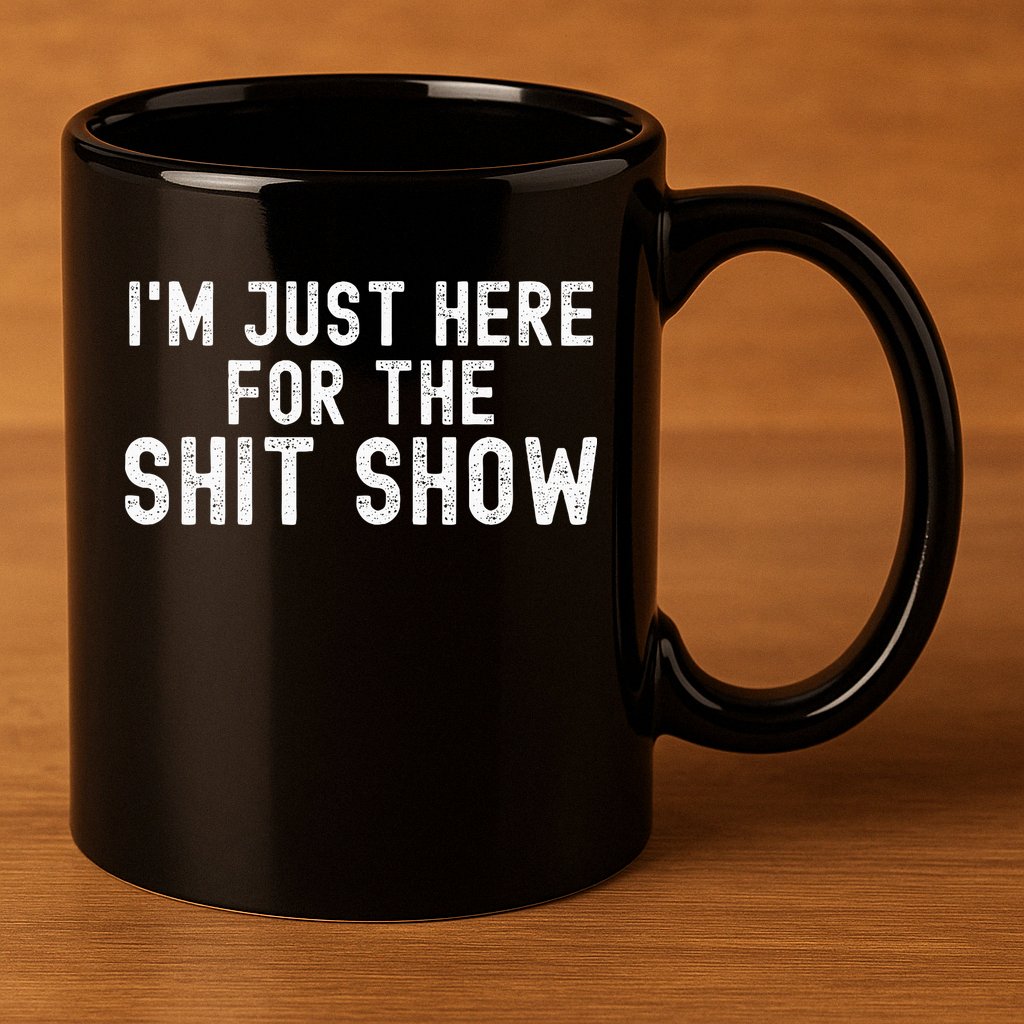 IM Just Here For The Shit Show Funny Joke Rude Slogan 11oz C Handle Ceramic Mug