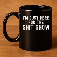 IM Just Here For The Shit Show Funny Joke Rude Slogan 11oz C Handle Ceramic Mug
