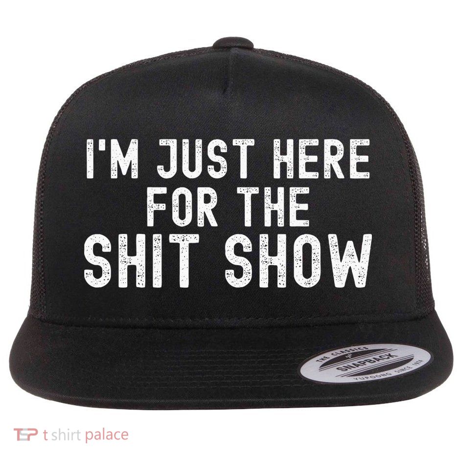 IM Just Here For The Shit Show Funny Joke Rude Slogan Flatbill Hat