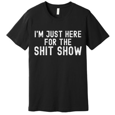 IM Just Here For The Shit Show Funny Joke Rude Slogan Premium T-Shirt