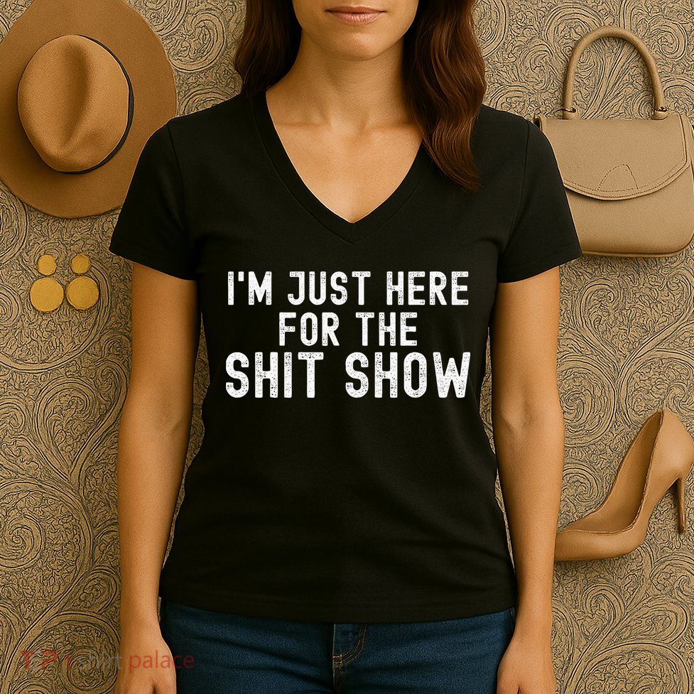IM Just Here For The Shit Show Funny Joke Rude Slogan Women's V-Neck T-Shirt
