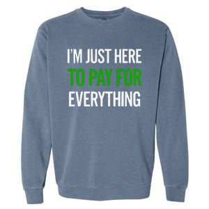 IM Just Here To Pay For Everything Funny Mom Dad Garment-Dyed Sweatshirt