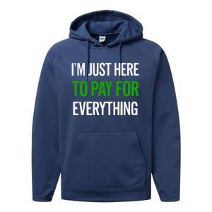 IM Just Here To Pay For Everything Funny Mom Dad Performance Fleece Hoodie