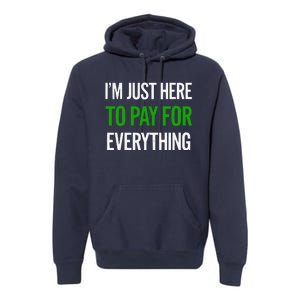 IM Just Here To Pay For Everything Funny Mom Dad Premium Hoodie